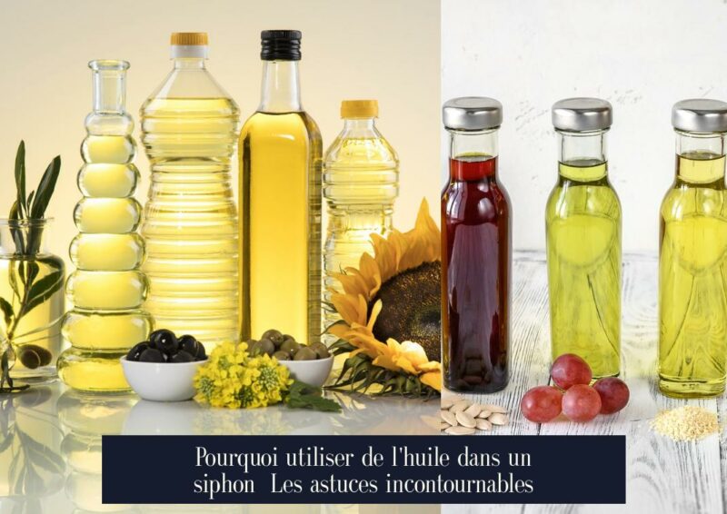 Pourquoi utiliser de l'huile dans un siphon Les astuces incontournables