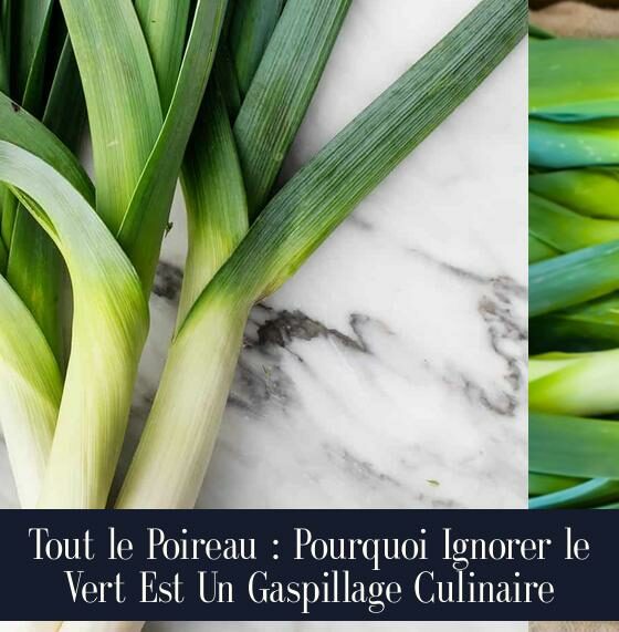 Tout le Poireau : Pourquoi Ignorer le Vert Est Un Gaspillage Culinaire
