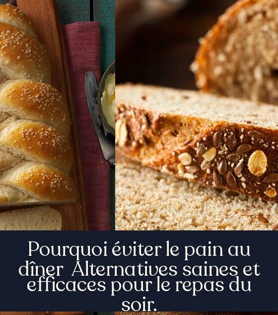 Pourquoi éviter le pain au dîner Alternatives saines et efficaces pour le repas du soir.