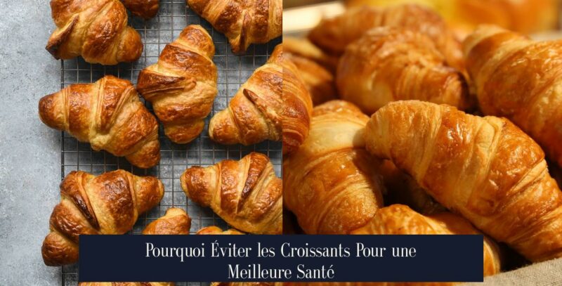 Pourquoi Éviter les Croissants Pour une Meilleure Santé