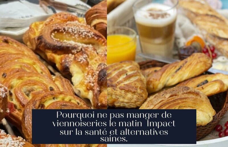 Pourquoi ne pas manger de viennoiseries le matin Impact sur la santé et alternatives saines.