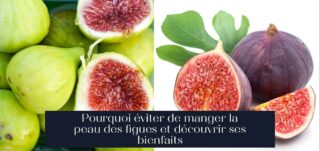 Pourquoi éviter de manger la peau des figues et découvrir ses bienfaits