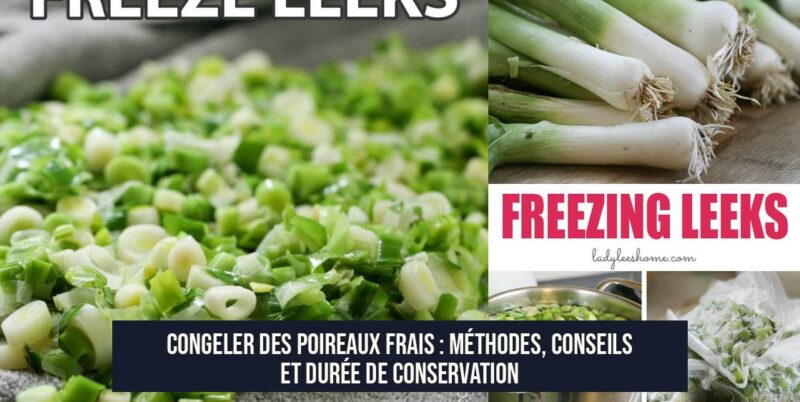 Congeler des poireaux frais : méthodes, conseils et durée de conservation