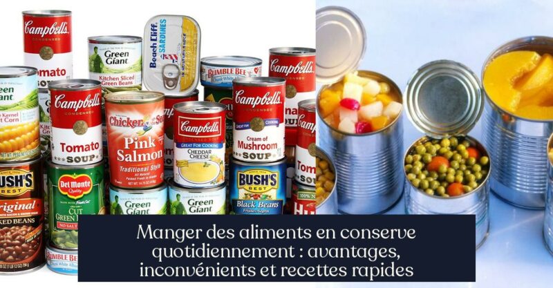Manger des aliments en conserve quotidiennement : avantages, inconvénients et recettes rapides