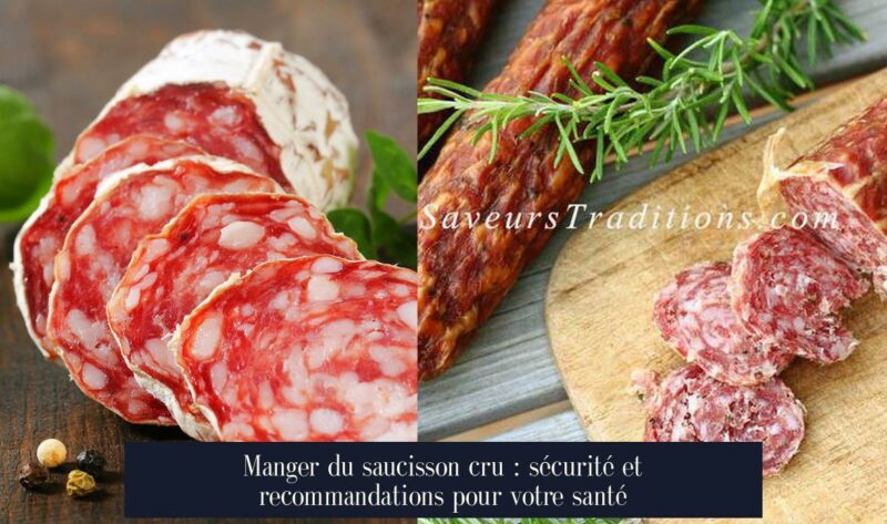 Manger du saucisson cru : sécurité et recommandations pour votre santé