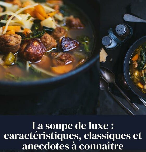 La soupe de luxe : caractéristiques, classiques et anecdotes à connaître