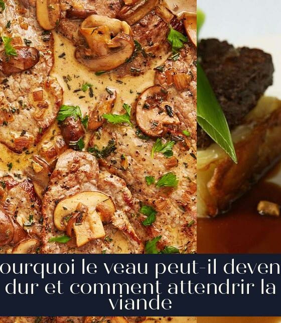 Pourquoi le veau peut-il devenir dur et comment attendrir la viande