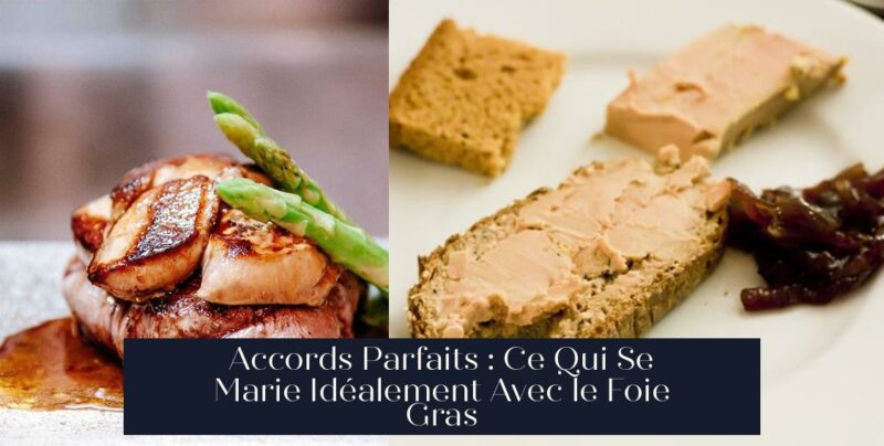 Accords Parfaits : Ce Qui Se Marie Idéalement Avec le Foie Gras