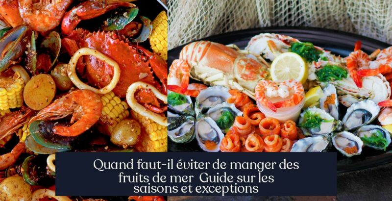 Quand faut-il éviter de manger des fruits de mer Guide sur les saisons et exceptions