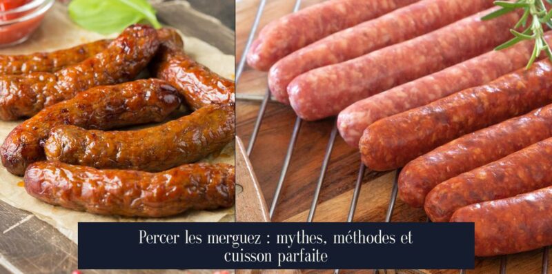 Percer les merguez : mythes, méthodes et cuisson parfaite
