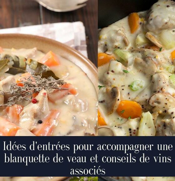 Idées d'entrées pour accompagner une blanquette de veau et conseils de vins associés