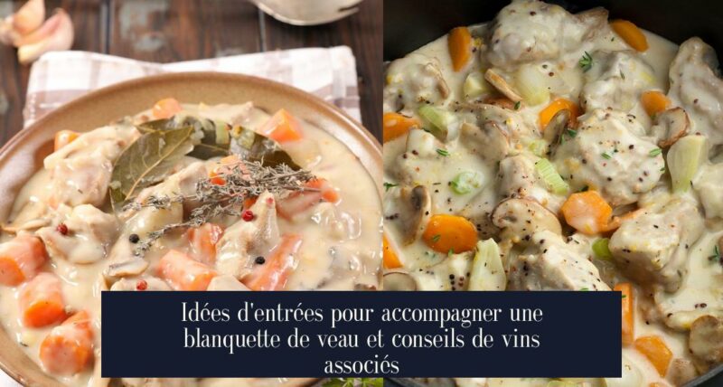 Idées d'entrées pour accompagner une blanquette de veau et conseils de vins associés