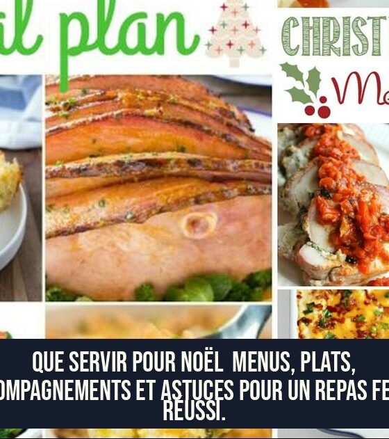 Que servir pour Noël Menus, plats, accompagnements et astuces pour un repas festif réussi.