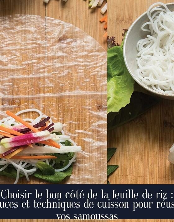 Choisir le bon côté de la feuille de riz : astuces et techniques de cuisson pour réussir vos samoussas