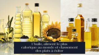 L'huile, aliment le plus calorique au monde et classement des plats à éviter