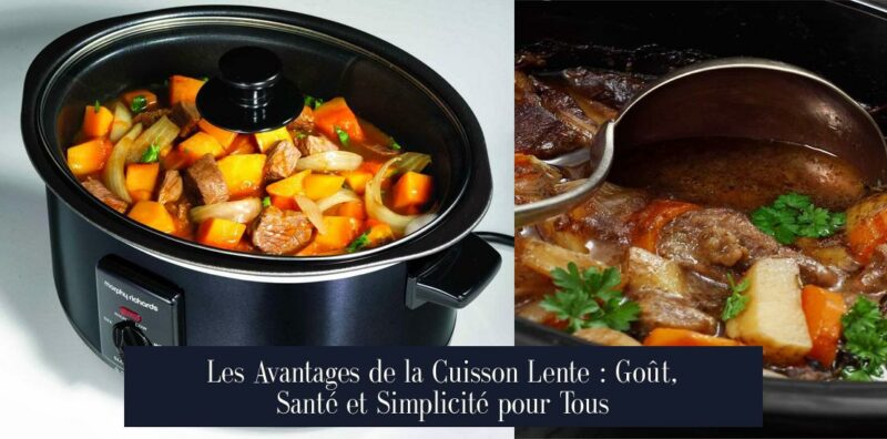 Les Avantages de la Cuisson Lente : Goût, Santé et Simplicité pour Tous
