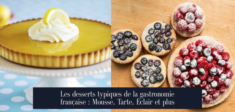 Les desserts typiques de la gastronomie française : Mousse, Tarte, Éclair et plus