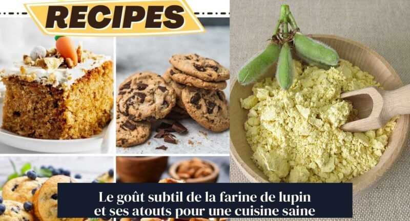 Le goût subtil de la farine de lupin et ses atouts pour une cuisine saine