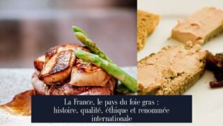La France, le pays du foie gras : histoire, qualité, éthique et renommée internationale