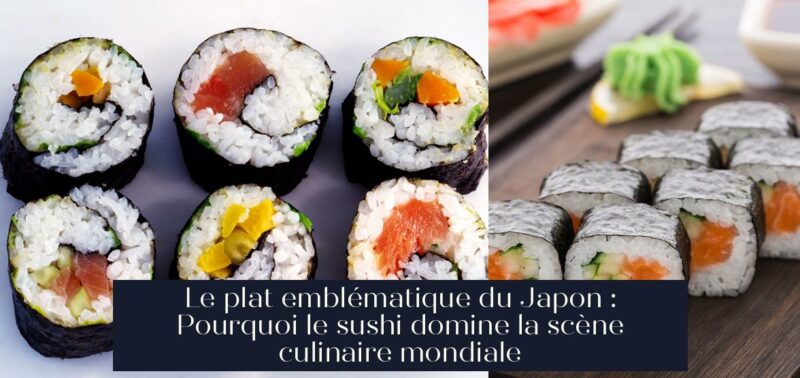 Le plat emblématique du Japon : Pourquoi le sushi domine la scène culinaire mondiale