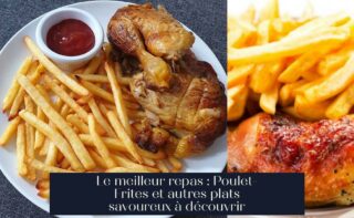 Le meilleur repas : Poulet-Frites et autres plats savoureux à découvrir