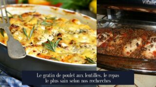 Le gratin de poulet aux lentilles, le repas le plus sain selon nos recherches