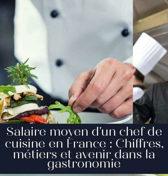 Salaire moyen d'un chef de cuisine en France : Chiffres, métiers et avenir dans la gastronomie