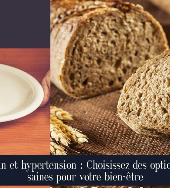 Pain et hypertension : Choisissez des options saines pour votre bien-être