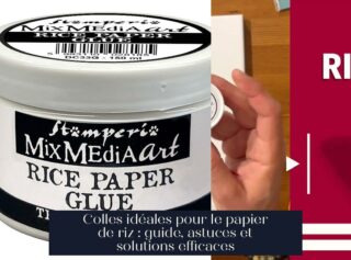 Colles idéales pour le papier de riz : guide, astuces et solutions efficaces