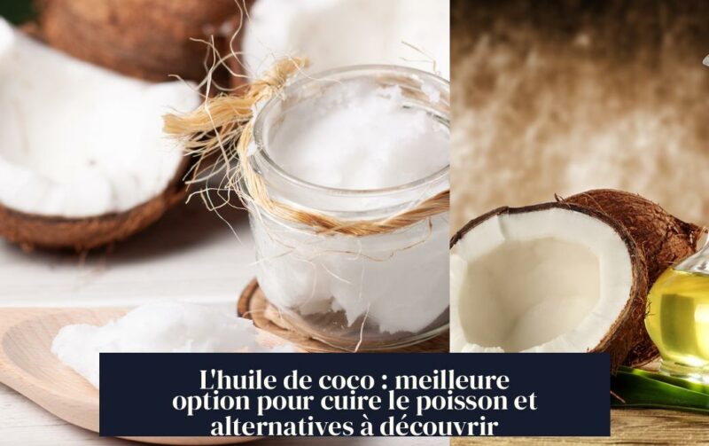 L'huile de coco : meilleure option pour cuire le poisson et alternatives à découvrir