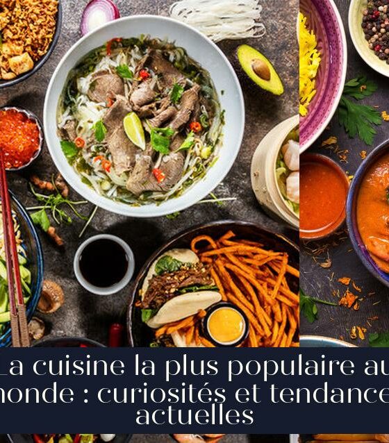 La cuisine la plus populaire au monde : curiosités et tendances actuelles