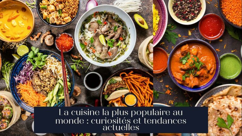 La cuisine la plus populaire au monde : curiosités et tendances actuelles