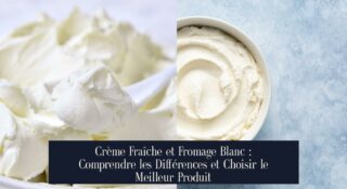Crème Fraîche et Fromage Blanc : Comprendre les Différences et Choisir le Meilleur Produit