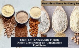 Titre : Les Farines Santé : Quelle Option Choisir pour un Alimentation Équilibrée