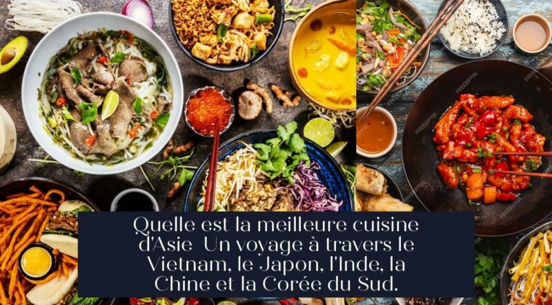 Quelle est la meilleure cuisine d'Asie Un voyage à travers le Vietnam, le Japon, l'Inde, la Chine et la Corée du Sud.