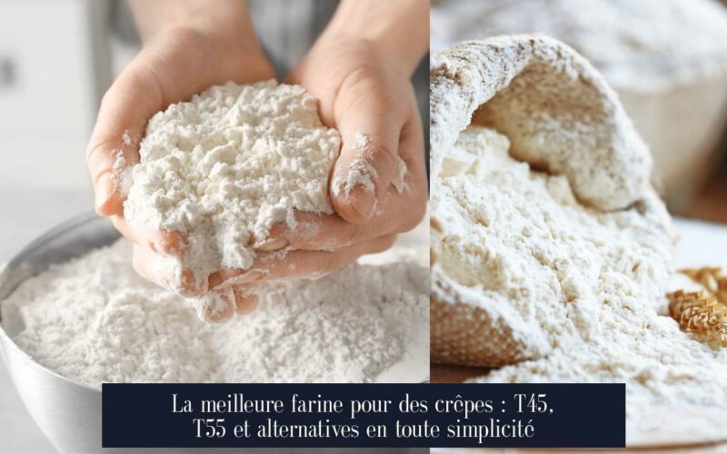 La meilleure farine pour des crêpes : T45, T55 et alternatives en toute simplicité