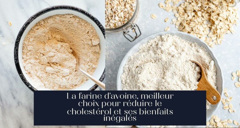 La farine d'avoine, meilleur choix pour réduire le cholestérol et ses bienfaits inégalés