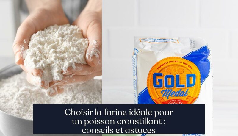 Choisir la farine idéale pour un poisson croustillant : conseils et astuces