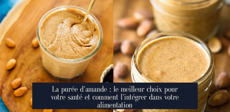 La purée d'amande : le meilleur choix pour votre santé et comment l'intégrer dans votre alimentation