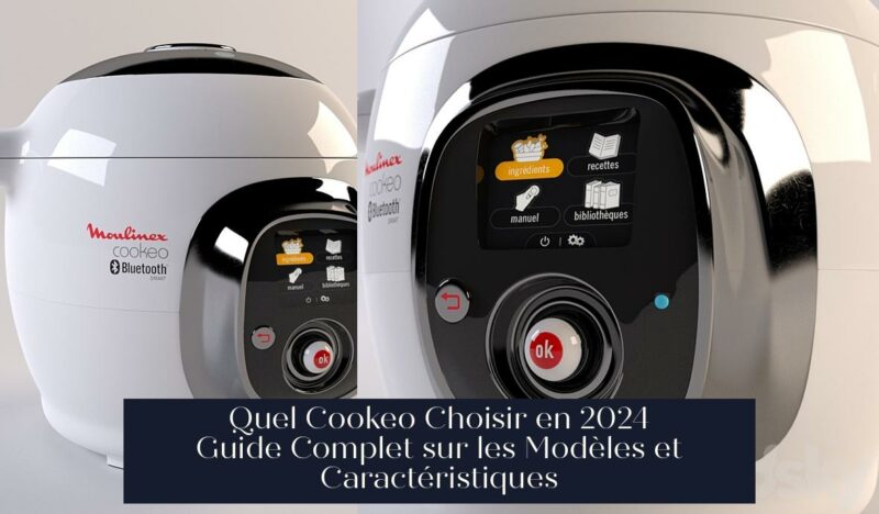 Quel Cookeo Choisir en 2024 Guide Complet sur les Modèles et Caractéristiques