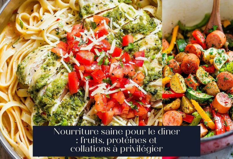 Nourriture saine pour le dîner : fruits, protéines et collations à privilégier