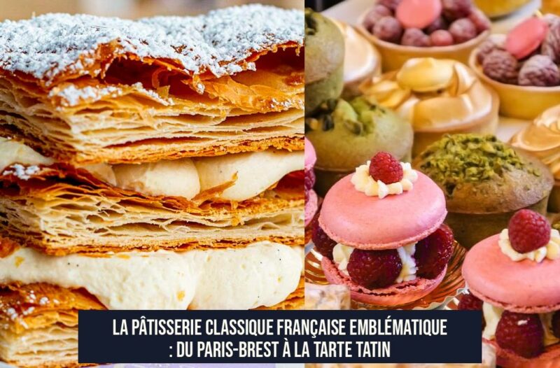 La pâtisserie classique française emblématique : du Paris-Brest à la Tarte Tatin