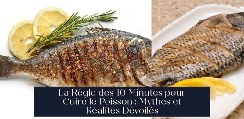 La Règle des 10 Minutes pour Cuire le Poisson : Mythes et Réalités Dévoilés