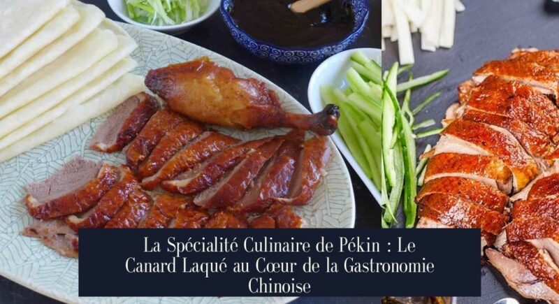 La Spécialité Culinaire de Pékin : Le Canard Laqué au Cœur de la Gastronomie Chinoise