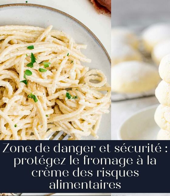 Zone de danger et sécurité : protégez le fromage à la crème des risques alimentaires
