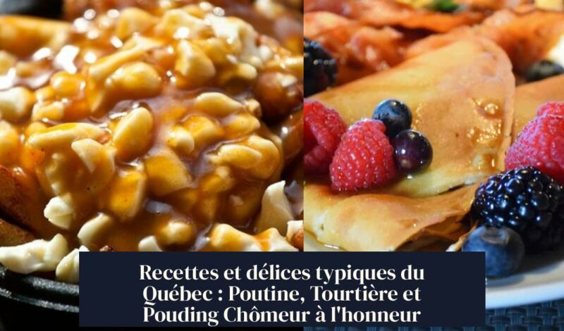 Recettes et délices typiques du Québec : Poutine, Tourtière et Pouding Chômeur à l'honneur
