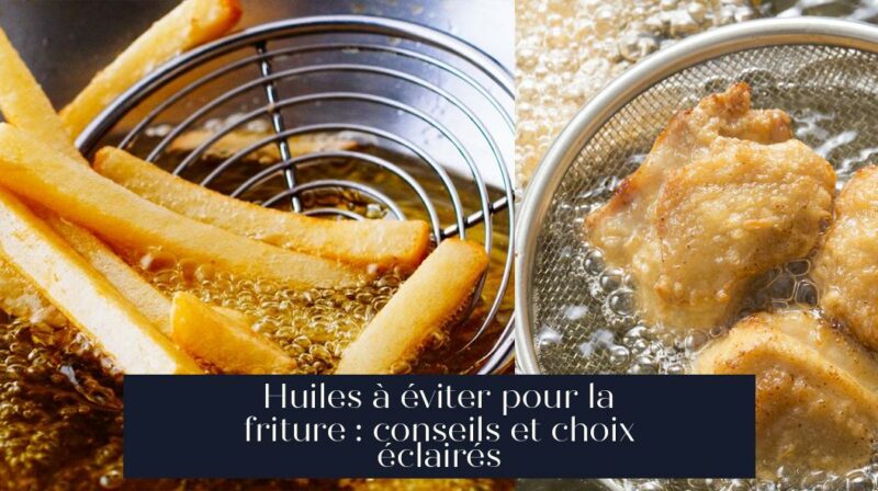 Huiles à éviter pour la friture : conseils et choix éclairés