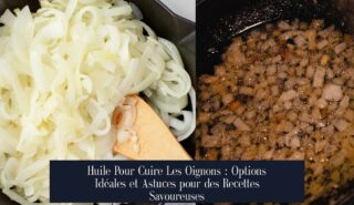 Huile Pour Cuire Les Oignons : Options Idéales et Astuces pour des Recettes Savoureuses