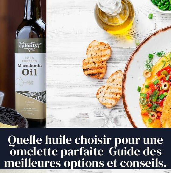 Quelle huile choisir pour une omelette parfaite Guide des meilleures options et conseils.