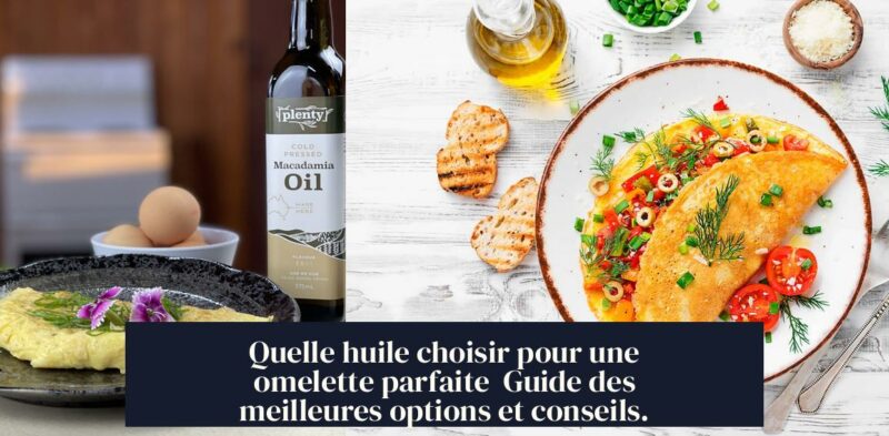 Quelle huile choisir pour une omelette parfaite Guide des meilleures options et conseils.